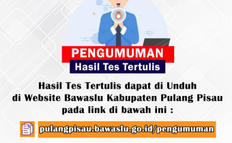 PENGUMUMAN HASIL TES TERTULIS CALON ANGGOTA PANWASLU KECAMATAN KABUPATEN PULANG PISAU